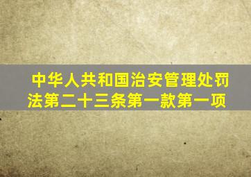中华人共和国治安管理处罚法第二十三条第一款第一项 