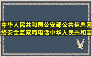 中华人民共和国公安部公共信息网络安全监察局电话,中华人民共和国...