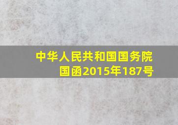 中华人民共和国国务院国函2015年187号