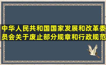 中华人民共和国国家发展和改革委员会关于废止部分规章和行政规范性...