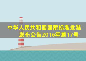 中华人民共和国国家标准批准发布公告2016年第17号 