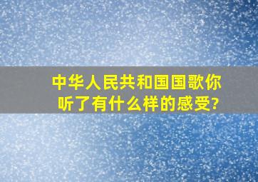 中华人民共和国国歌你听了有什么样的感受?