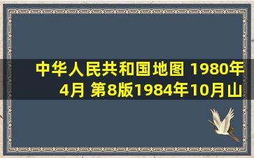 中华人民共和国地图 【1980年4月 第8版,1984年10月山西第30次印刷 】