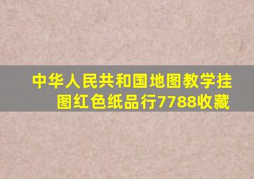 中华人民共和国地图教学挂图红色纸品行【7788收藏