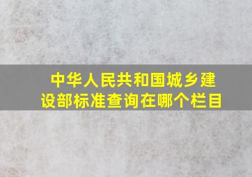中华人民共和国城乡建设部标准查询在哪个栏目