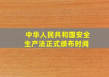 中华人民共和国安全生产法正式颁布时间 