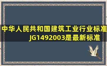 中华人民共和国建筑工业行业标准 JG1492003是最新标准吗