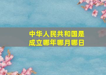 中华人民共和国是成立哪年哪月哪日(