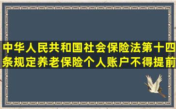 中华人民共和国社会保险法第十四条规定养老保险个人账户不得提前