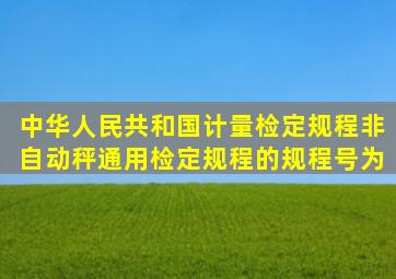 中华人民共和国计量检定规程《非自动秤通用检定规程》的规程号为()。