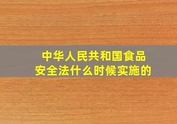 中华人民共和国食品安全法什么时候实施的