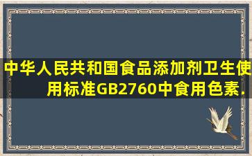 中华人民共和国食品添加剂卫生使用标准GB2760中食用色素... 