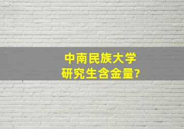 中南民族大学研究生含金量?