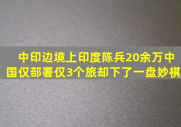 中印边境上印度陈兵20余万,中国仅部署仅3个旅,却下了一盘妙棋