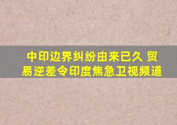 中印边界纠纷由来已久 贸易逆差令印度焦急卫视频道