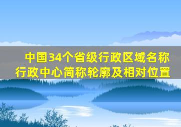 中国34个省级行政区域名称、行政中心、简称、轮廓及相对位置