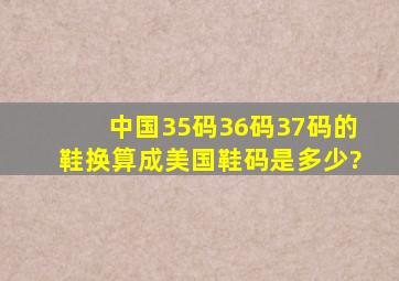 中国35码,36码,37码的鞋换算成美国鞋码是多少?