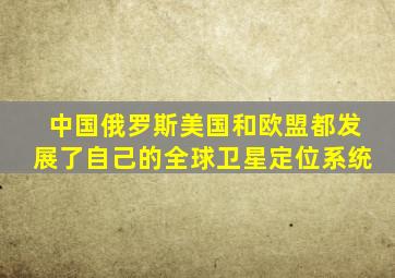 中国、俄罗斯、美国和欧盟都发展了自己的全球卫星定位系统。