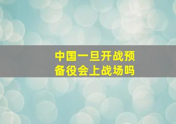 中国一旦开战预备役会上战场吗