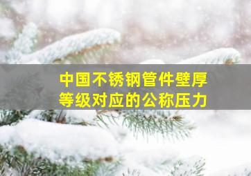 中国不锈钢管件壁厚等级对应的公称压力