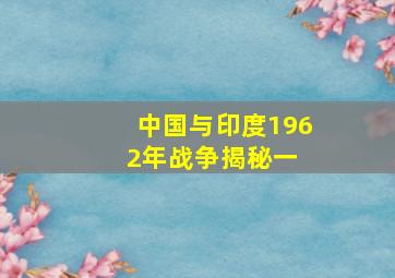 中国与印度1962年战争揭秘(一) 