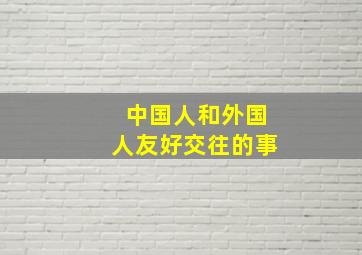 中国人和外国人友好交往的事