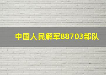 中国人民解军88703部队