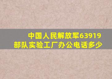 中国人民解放军63919部队实验工厂办公电话多少