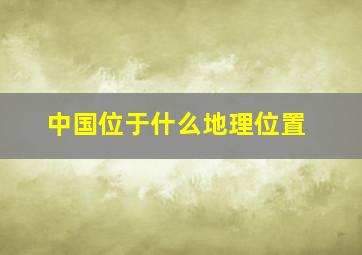 中国位于什么地理位置