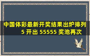 中国体彩最新开奖结果出炉,排列 5 开出「 55555 」、奖池再次清空...