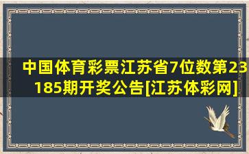 中国体育彩票江苏省7位数第23185期开奖公告[江苏体彩网]