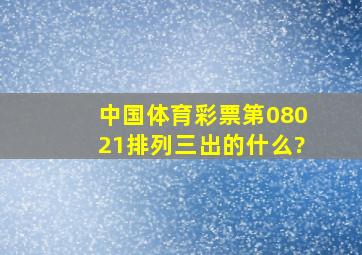 中国体育彩票第08021排列三出的什么?