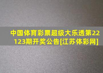 中国体育彩票超级大乐透第22123期开奖公告[江苏体彩网]