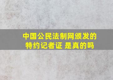 中国公民法制网颁发的 特约记者证 是真的吗