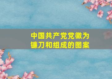 中国共产党党徽为镰刀和()组成的图案