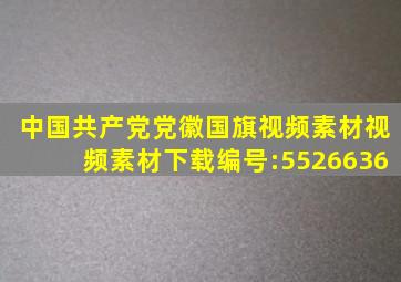 中国共产党党徽国旗视频素材视频素材下载编号:5526636