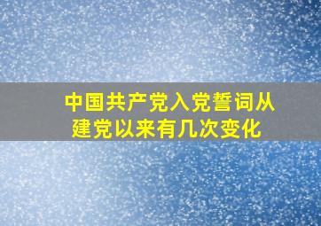 中国共产党入党誓词从建党以来有几次变化 