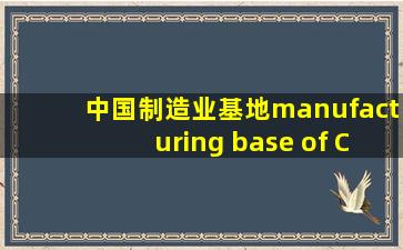 中国制造业基地,manufacturing base of China,音标,读音,翻译...