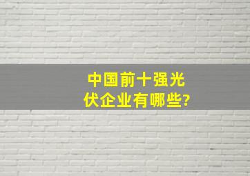 中国前十强光伏企业有哪些?