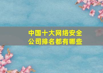 中国十大网络安全公司排名都有哪些