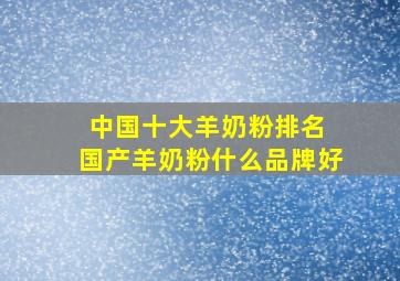 中国十大羊奶粉排名 国产羊奶粉什么品牌好