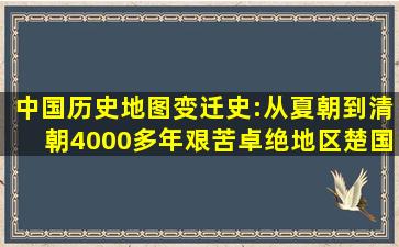 中国历史地图变迁史:从夏朝到清朝,4000多年艰苦卓绝地区楚国