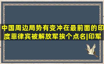 中国周边局势有变冲在最前面的印度菲律宾被解放军挨个点名|印军|...