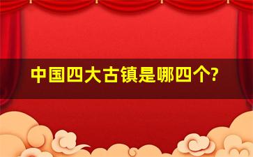 中国四大古镇是哪四个?