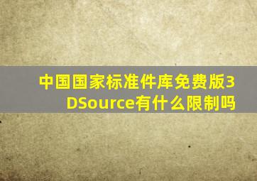 中国国家标准件库(免费版)3DSource有什么限制吗