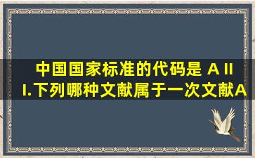 中国国家标准的代码是( A )III.下列哪种文献属于一次文献 ( ) A...