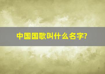 中国国歌叫什么名字?