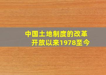 中国土地制度的改革开放以来(1978至今)