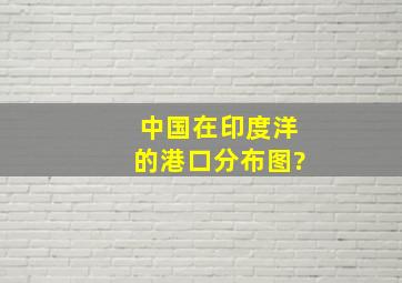 中国在印度洋的港口分布图?