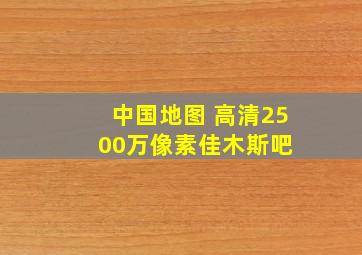 中国地图 高清2500万像素佳木斯吧 